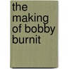 The Making Of Bobby Burnit door Onbekend