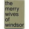 The Merry Wives Of Windsor by Unknown