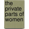 The Private Parts Of Women by Unknown