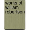 Works of William Robertson by Unknown