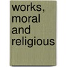 Works, Moral and Religious door Onbekend