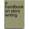 A Handbook On Story Writing door Onbekend