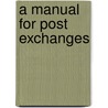 A Manual For Post Exchanges door Onbekend