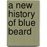 A New History Of Blue Beard door Onbekend