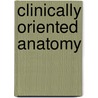 Clinically Oriented Anatomy by Unknown