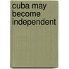Cuba May Become Independent door Onbekend