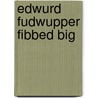 Edwurd Fudwupper Fibbed Big by Unknown