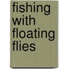 Fishing With Floating Flies by Unknown