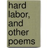 Hard Labor, And Other Poems door Onbekend