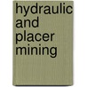 Hydraulic And Placer Mining door Onbekend