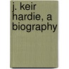 J. Keir Hardie, A Biography door Onbekend