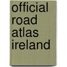 Official Road Atlas Ireland door Onbekend