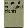Origin Of Cultivated Plants by Unknown