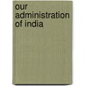 Our Administration Of India door Onbekend