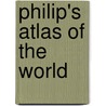 Philip's Atlas Of The World by Unknown