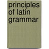Principles Of Latin Grammar door Onbekend