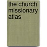 The Church Missionary Atlas door Onbekend