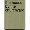 The House By The Churchyard by Unknown