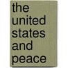 The United States And Peace by Unknown