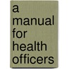 A Manual For Health Officers door Onbekend