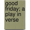 Good Friday; A Play In Verse by Unknown