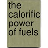 The Calorific Power Of Fuels door Onbekend