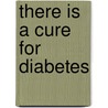 There Is A Cure For Diabetes door Onbekend