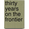 Thirty Years On The Frontier by Unknown