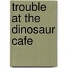 Trouble at the Dinosaur Cafe by Unknown