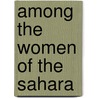 Among the Women of the Sahara door Onbekend