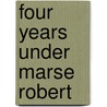Four Years Under Marse Robert by Unknown