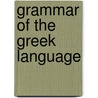 Grammar Of The Greek Language by Unknown