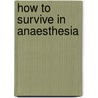 How To Survive In Anaesthesia door Onbekend