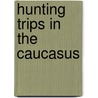 Hunting Trips in the Caucasus door Onbekend