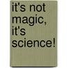 It's Not Magic, It's Science! door Onbekend