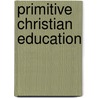Primitive Christian Education door Onbekend