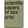 Scientific Papers Of Asa Gray door Onbekend