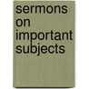 Sermons On Important Subjects door Onbekend