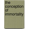The Conception Of Immortality by Unknown