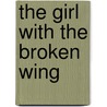 The Girl with the Broken Wing by Unknown