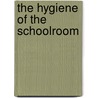 The Hygiene Of The Schoolroom door Onbekend