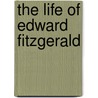 The Life Of Edward Fitzgerald door Onbekend