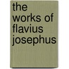 The Works Of Flavius Josephus door Onbekend
