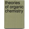 Theories Of Organic Chemistry door Onbekend