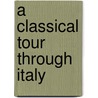 A Classical Tour Through Italy by Unknown