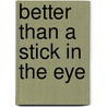 Better Than A Stick In The Eye by Unknown