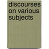 Discourses On Various Subjects door Onbekend