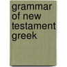 Grammar Of New Testament Greek by Unknown