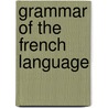 Grammar of the French Language by Unknown