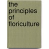 The Principles Of Floriculture door Onbekend